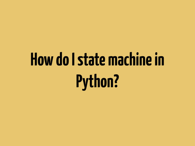 How do I state machine in
Python?
