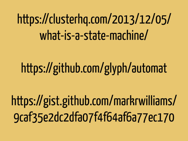 https://clusterhq.com/2013/12/05/
what-is-a-state-machine/
https://github.com/glyph/automat
https://gist.github.com/markrwilliams/
9caf35e2dc2dfa07f4f64af6a77ec170
