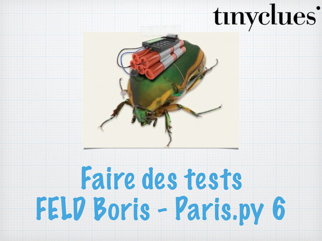Faire des tests
FELD Boris - Paris.py 6

