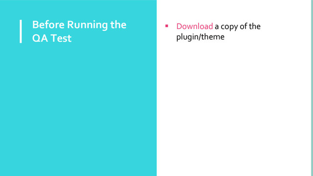 Before Running the
QA Test
 Download a copy of the
plugin/theme
