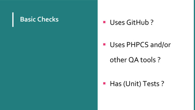 Basic Checks  Uses GitHub ? 
 Uses PHPCS and/or
other QA tools ? 
 Has (Unit) Tests ? 
