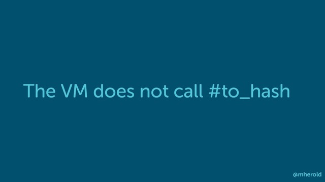 The VM does not call #to_hash
@mherold
