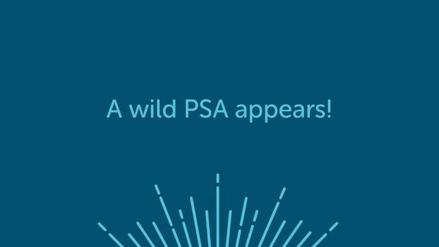 A wild PSA appears!
