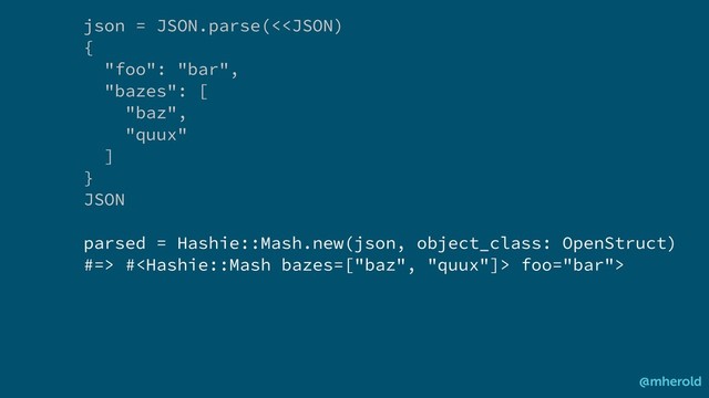 json = JSON.parse(< # foo="bar">
@mherold

