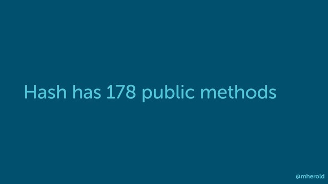 Hash has 178 public methods
@mherold
