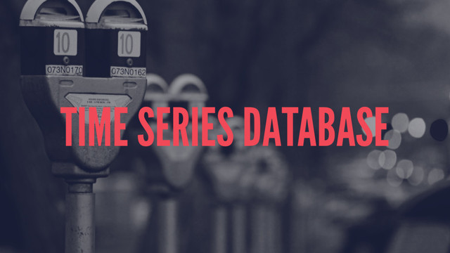 TIME SERIES DATABASE
