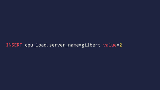 INSERT cpu_load,server_name=gilbert value=2
