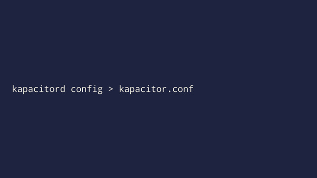 kapacitord config > kapacitor.conf
