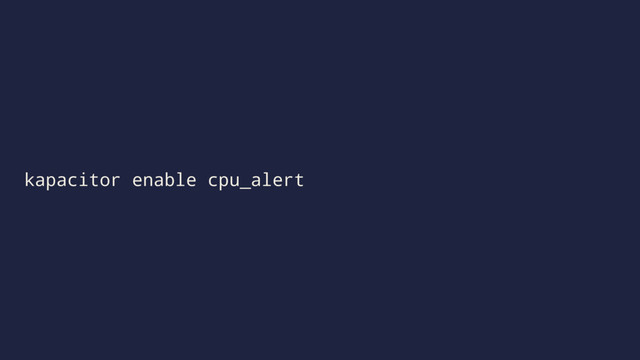 kapacitor enable cpu_alert

