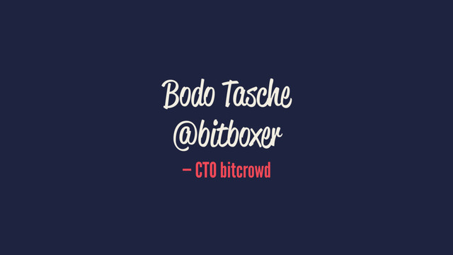 Bodo Tasche
@bitboxer
— CTO bitcrowd
