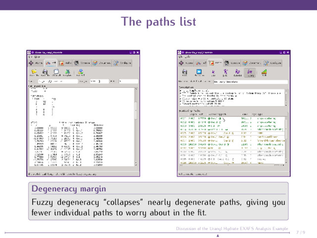 The paths list
Degeneracy margin
Fuzzy degeneracy “collapses” nearly degenerate paths, giving you
fewer individual paths to worry about in the ﬁt.
7 / 9
Discussion of the Uranyl Hydrate EXAFS Analysis Example
