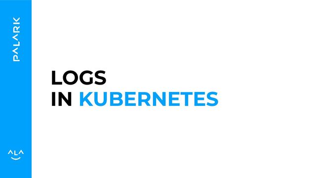 LOGS
IN KUBERNETES
