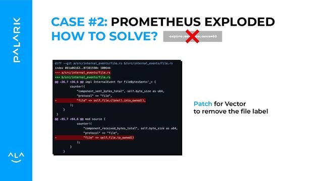 HOW TO SOLVE? expire_metrics_secs=60
Patch for Vector
to remove the ﬁle label
CASE #2: PROMETHEUS EXPLODED
