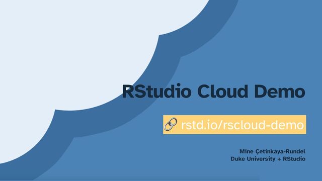 Mine Çetinkaya-Rundel


Duke University + RStudio
RStudio Cloud Demo
🔗 rstd.io/rscloud-demo
