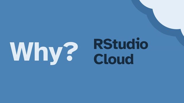 Why? RStudio


Cloud
