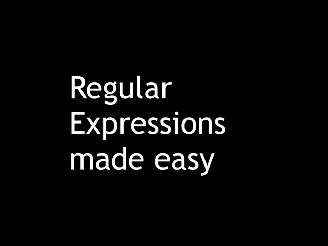 Regular
Expressions
made easy

