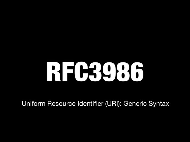 RFC3986
Uniform Resource Identiﬁer (URI): Generic Syntax
