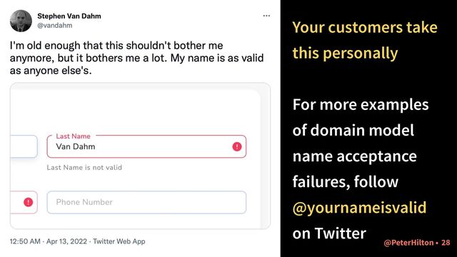 @PeterHilton •
Your customers take
this personally


For more examples
of domain model
name acceptance
failures, follow
@yournameisvalid
on Twitter
28
