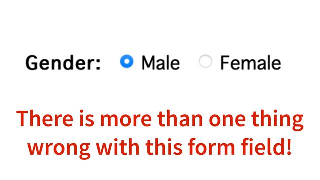 There is more than one thing
wrong with this form field!
