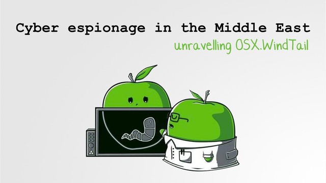 Cyber espionage in the Middle East
unravelling OSX.WindTail
