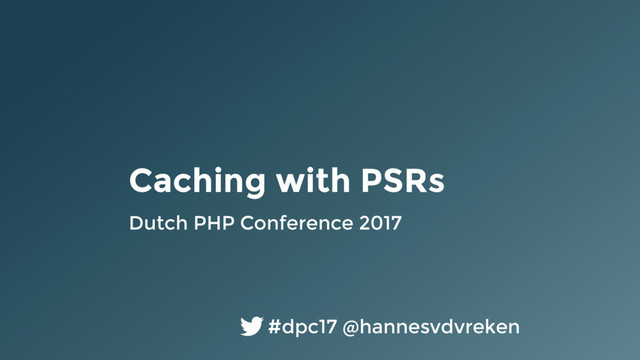 Caching with PSRs
Dutch PHP Conference 2017
#dpc17 @hannesvdvreken
