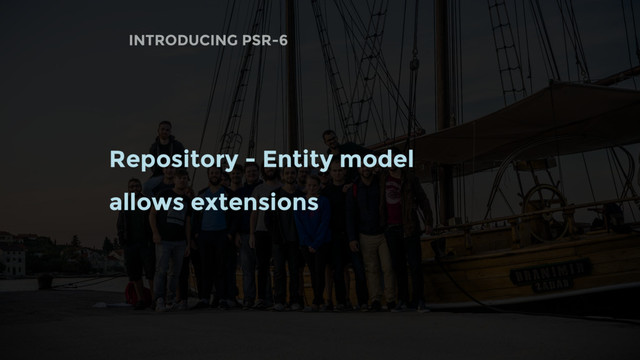 INTRODUCING PSR-6
Repository - Entity model
allows extensions
