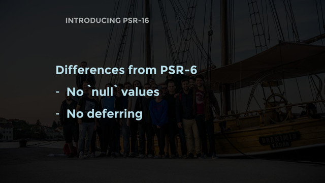 Differences from PSR-6
- No `null` values
- No deferring
INTRODUCING PSR-16
