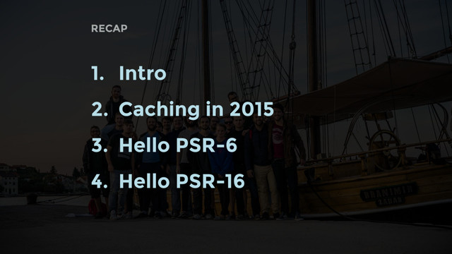 1. Intro
2. Caching in 2015
3. Hello PSR-6
4. Hello PSR-16
RECAP
