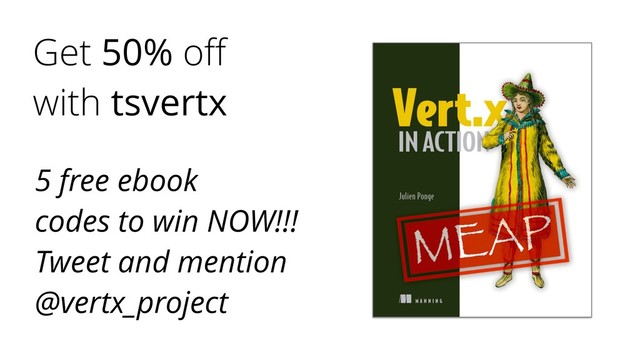 5 free ebook
codes to win NOW!!!
Tweet and mention
@vertx_project
Get 50% oﬀ
with tsvertx

