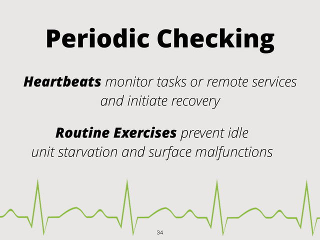Periodic Checking
Heartbeats monitor tasks or remote services
and initiate recovery
Routine Exercises prevent idle
unit starvation and surface malfunctions
34
