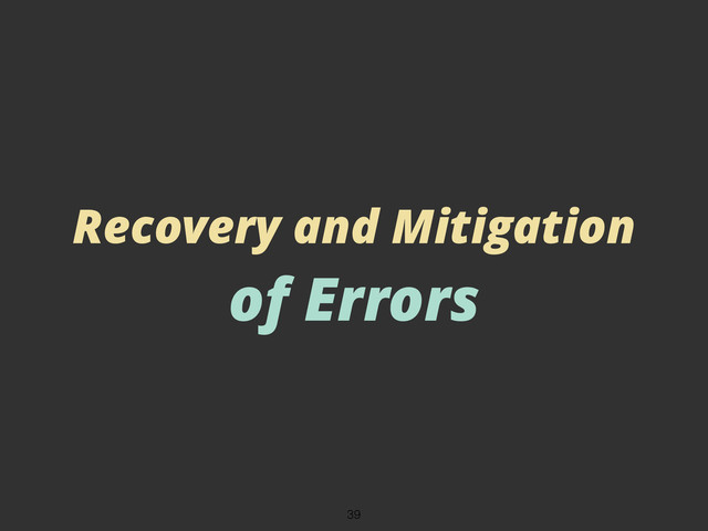 Recovery and Mitigation
of Errors
39
