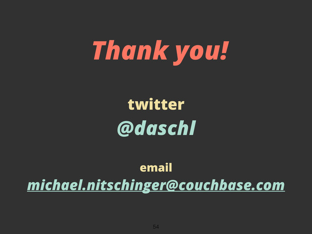 twitter
@daschl
email
michael.nitschinger@couchbase.com
Thank you!
54
