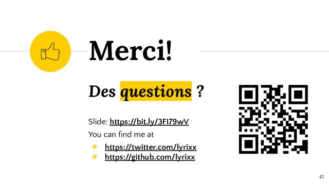 Des questions ?
Slide: https://bit.ly/3FI79wV
You can ﬁnd me at
◉ https://twitter.com/lyrixx
◉ https://github.com/lyrixx
Merci!
42

