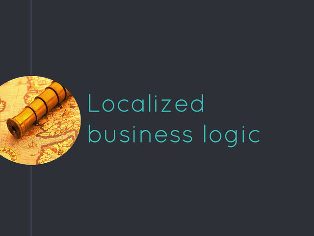 Localized
business logic

