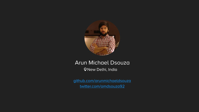 Arun Michael Dsouza
New Delhi, India
github.com/arunmichaeldsouza
twitter.com/amdsouza92
