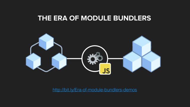 THE ERA OF MODULE BUNDLERS
http://bit.ly/Era-of-module-bundlers-demos
