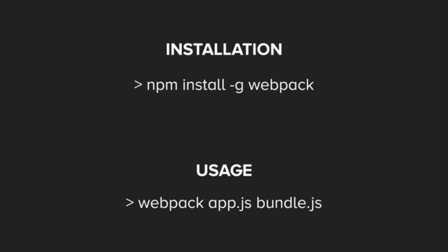 INSTALLATION
> npm install -g webpack
USAGE
> webpack app.js bundle.js
