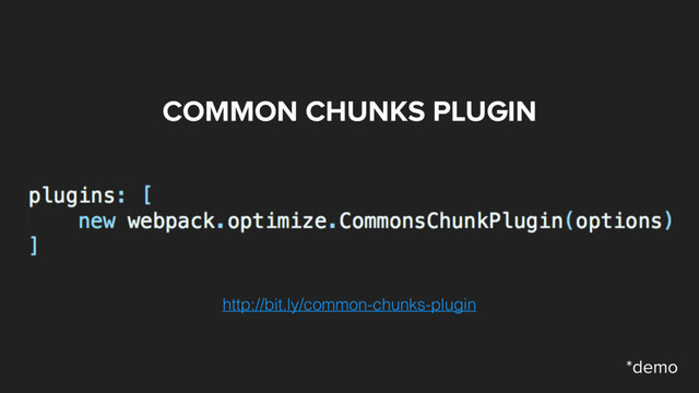 COMMON CHUNKS PLUGIN
http://bit.ly/common-chunks-plugin
*demo
