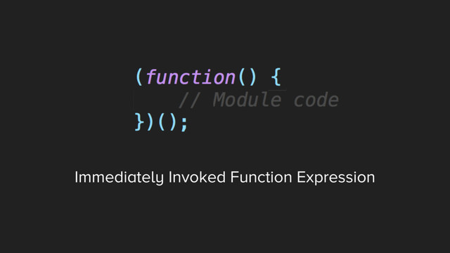 Immediately Invoked Function Expression
