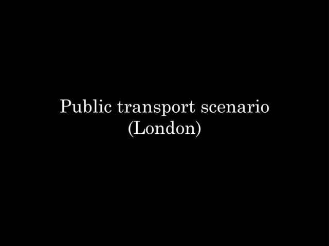 Public transport scenario
(London)
