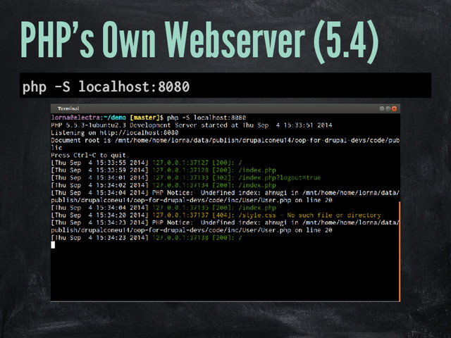 PHP's Own Webserver (5.4)
php -S localhost:8080
