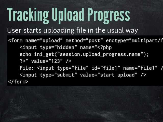 Tracking Upload Progress
User starts uploading file in the usual way
" value="123" />
File: 

