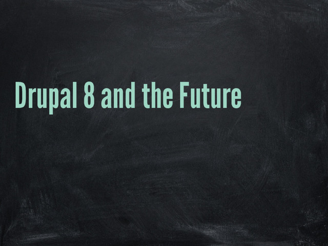 Drupal 8 and the Future
