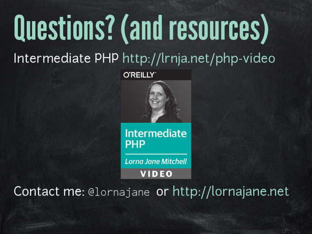 Questions? (and resources)
Intermediate PHP http://lrnja.net/php-video
Contact me: @lornajane or http://lornajane.net
