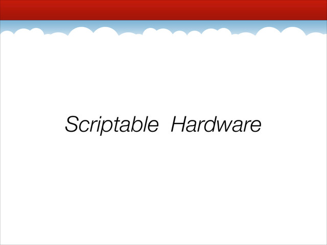 Scriptable Hardware
