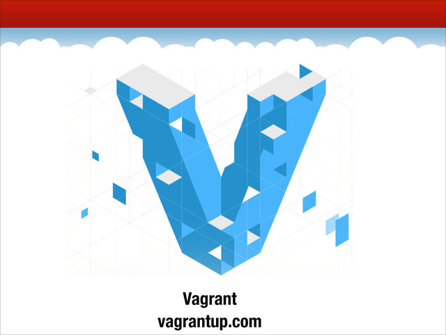 Vagrant
vagrantup.com
