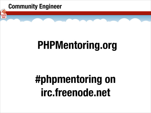 Community Engineer
PHPMentoring.org
#phpmentoring on
irc.freenode.net
