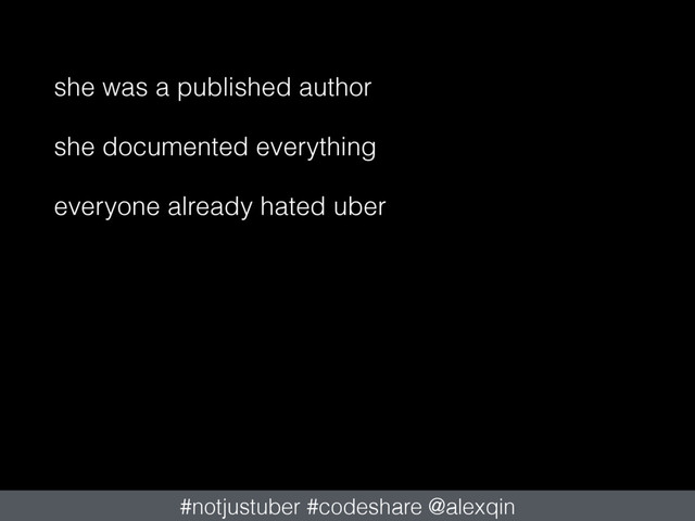 she was a published author
she documented everything
everyone already hated uber
#notjustuber #codeshare @alexqin
