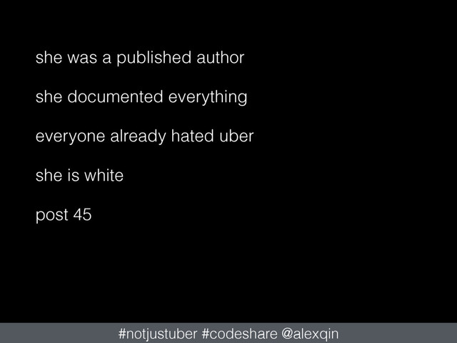 she was a published author
she documented everything
everyone already hated uber
she is white
post 45
#notjustuber #codeshare @alexqin
