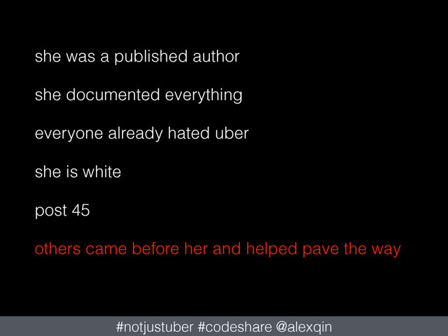 she was a published author
she documented everything
everyone already hated uber
she is white
post 45
others came before her and helped pave the way
#notjustuber #codeshare @alexqin
